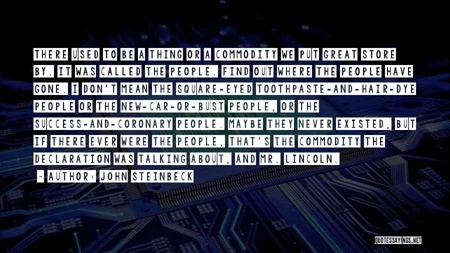 John Steinbeck Quotes: There Used To Be A Thing Or A Commodity We Put Great Store By. It Was Called The People. Find
