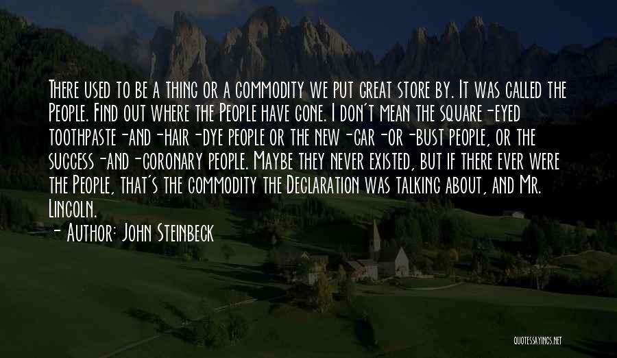 John Steinbeck Quotes: There Used To Be A Thing Or A Commodity We Put Great Store By. It Was Called The People. Find