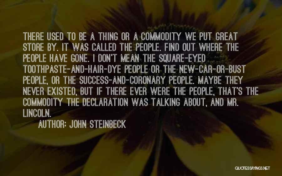 John Steinbeck Quotes: There Used To Be A Thing Or A Commodity We Put Great Store By. It Was Called The People. Find