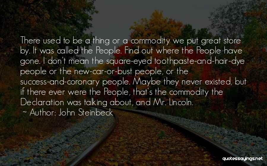 John Steinbeck Quotes: There Used To Be A Thing Or A Commodity We Put Great Store By. It Was Called The People. Find