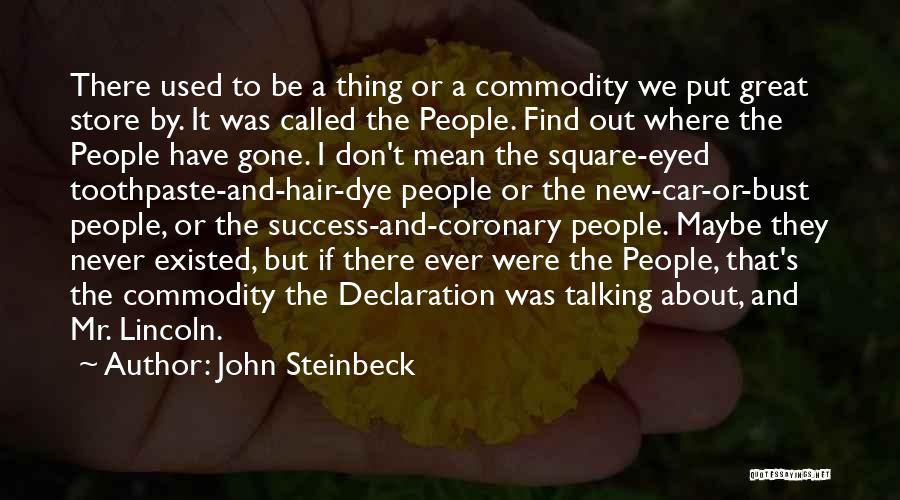 John Steinbeck Quotes: There Used To Be A Thing Or A Commodity We Put Great Store By. It Was Called The People. Find
