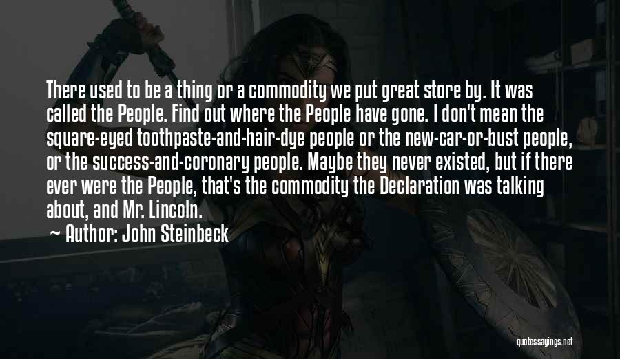 John Steinbeck Quotes: There Used To Be A Thing Or A Commodity We Put Great Store By. It Was Called The People. Find