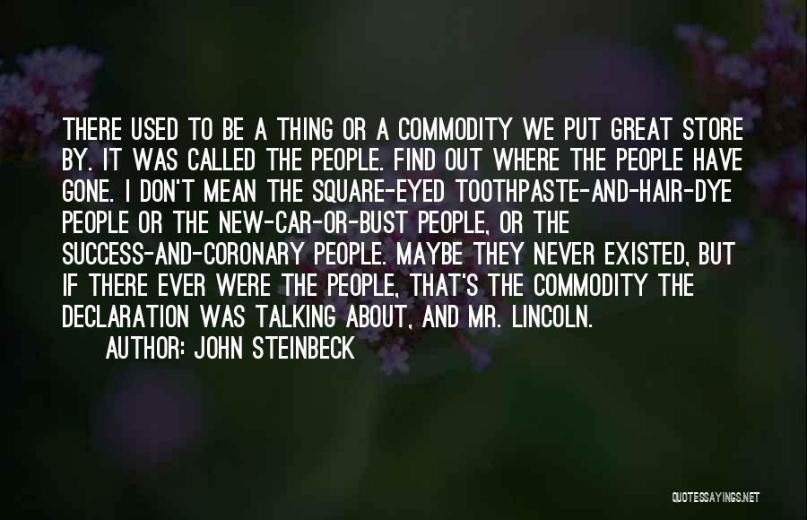 John Steinbeck Quotes: There Used To Be A Thing Or A Commodity We Put Great Store By. It Was Called The People. Find