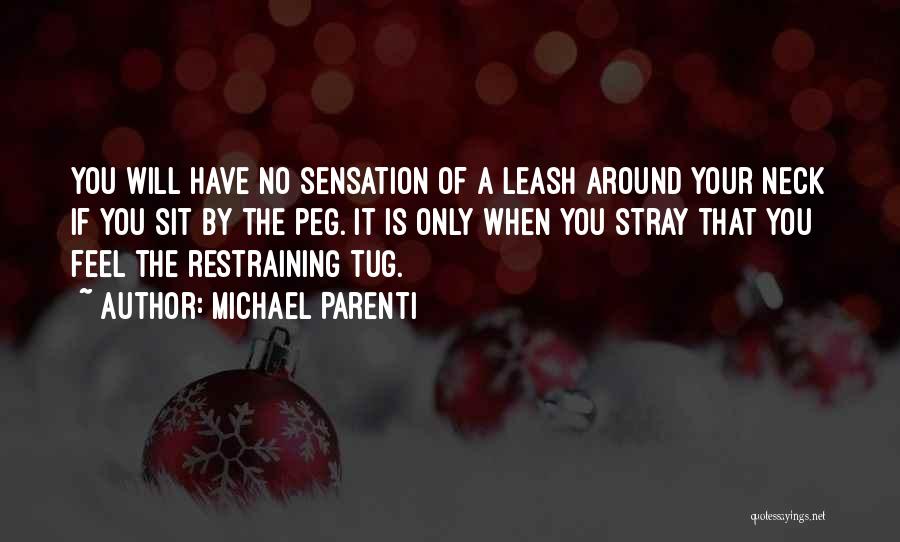 Michael Parenti Quotes: You Will Have No Sensation Of A Leash Around Your Neck If You Sit By The Peg. It Is Only