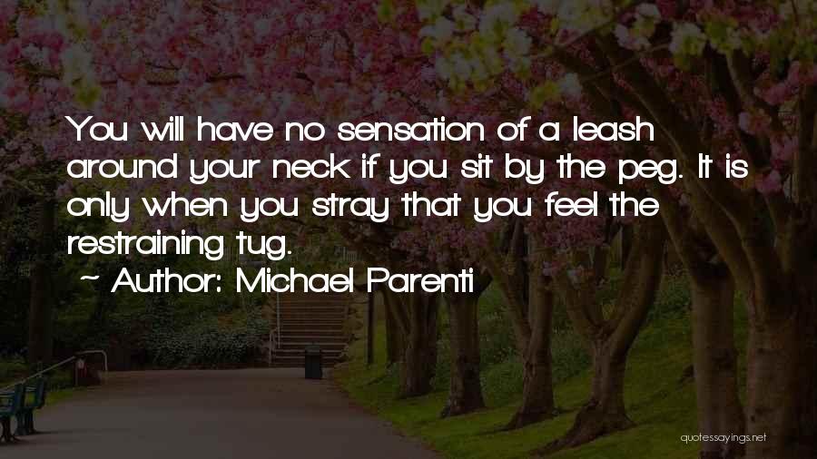 Michael Parenti Quotes: You Will Have No Sensation Of A Leash Around Your Neck If You Sit By The Peg. It Is Only