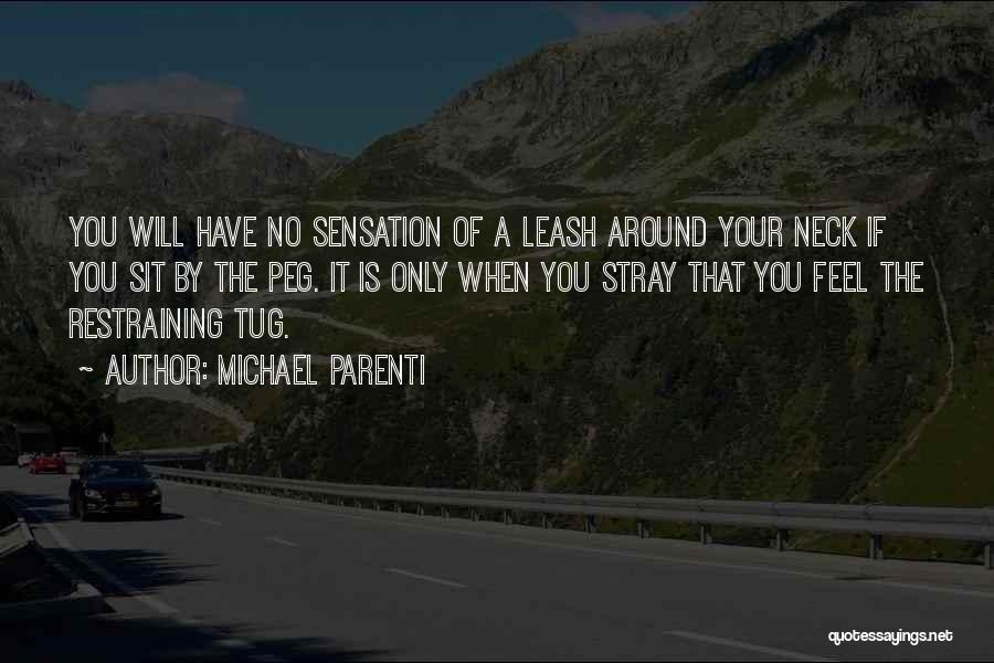 Michael Parenti Quotes: You Will Have No Sensation Of A Leash Around Your Neck If You Sit By The Peg. It Is Only