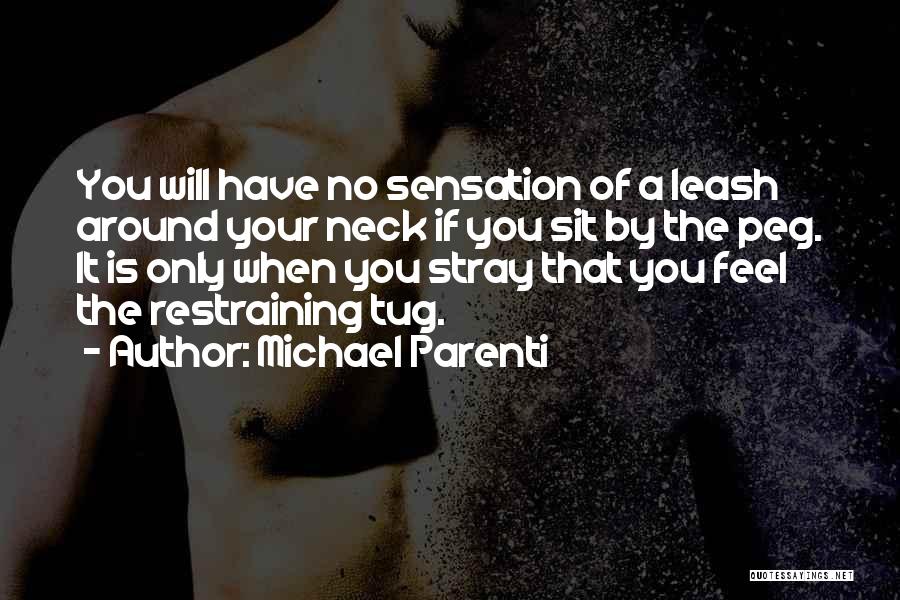 Michael Parenti Quotes: You Will Have No Sensation Of A Leash Around Your Neck If You Sit By The Peg. It Is Only