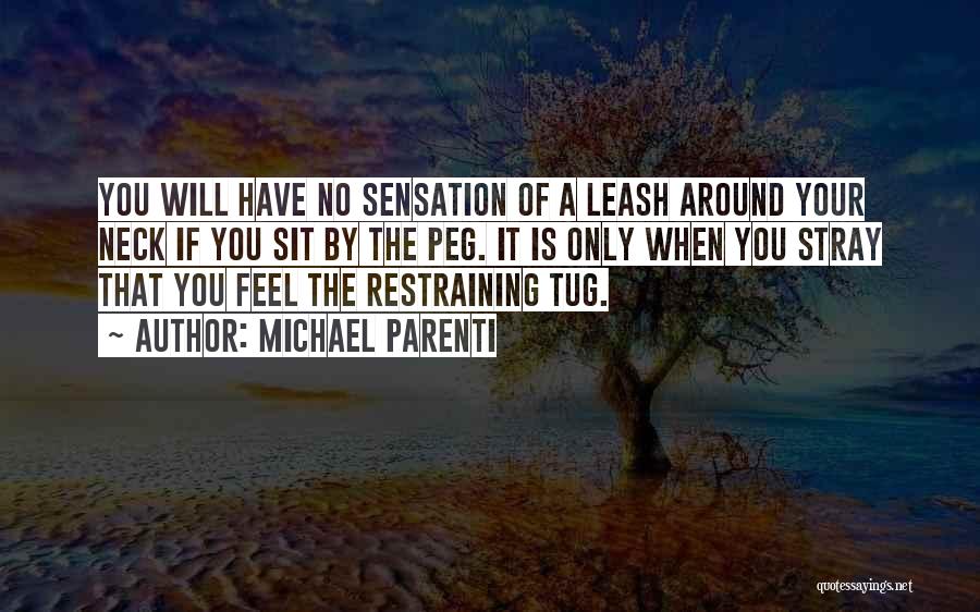 Michael Parenti Quotes: You Will Have No Sensation Of A Leash Around Your Neck If You Sit By The Peg. It Is Only