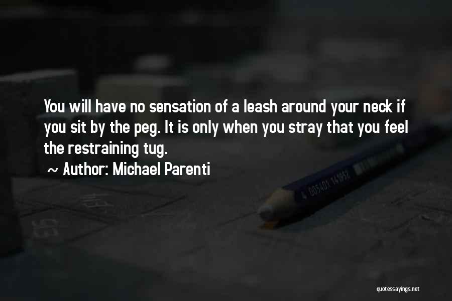 Michael Parenti Quotes: You Will Have No Sensation Of A Leash Around Your Neck If You Sit By The Peg. It Is Only
