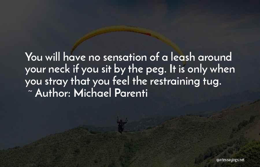 Michael Parenti Quotes: You Will Have No Sensation Of A Leash Around Your Neck If You Sit By The Peg. It Is Only