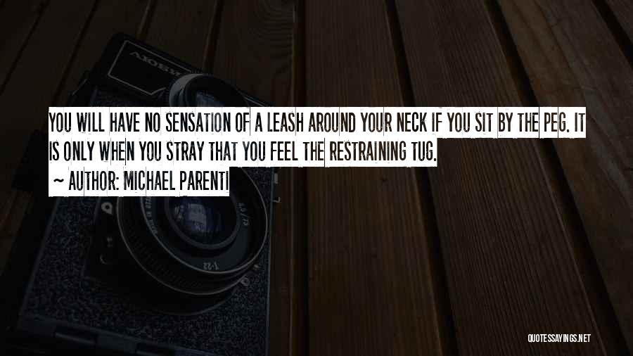 Michael Parenti Quotes: You Will Have No Sensation Of A Leash Around Your Neck If You Sit By The Peg. It Is Only