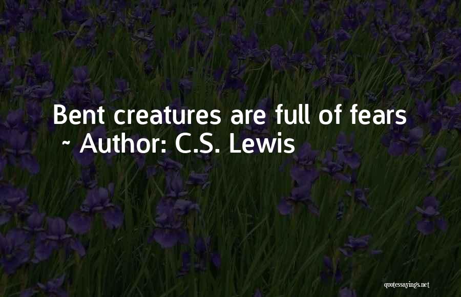 C.S. Lewis Quotes: Bent Creatures Are Full Of Fears