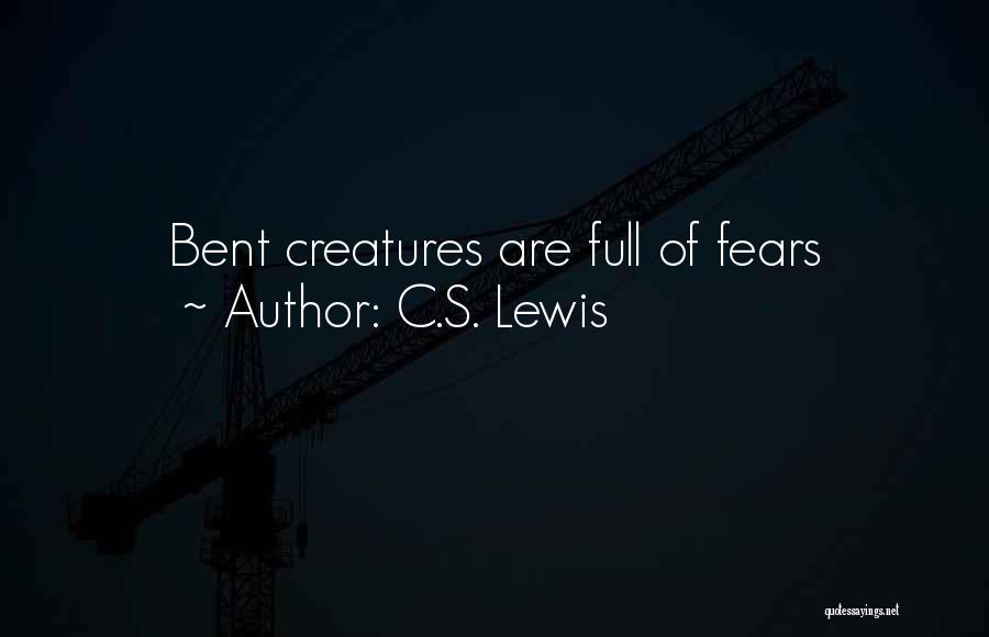 C.S. Lewis Quotes: Bent Creatures Are Full Of Fears