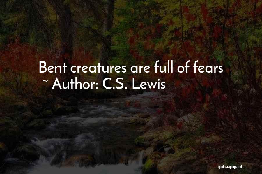 C.S. Lewis Quotes: Bent Creatures Are Full Of Fears