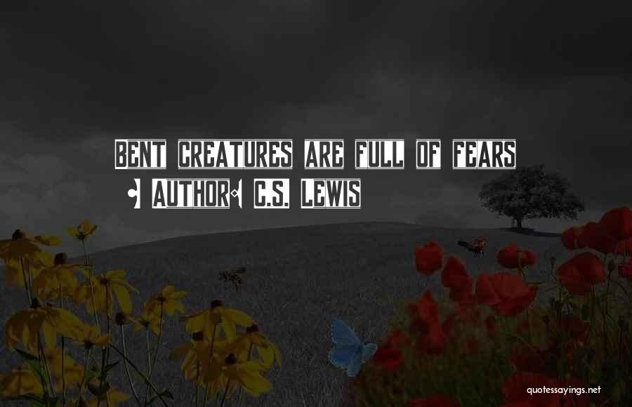 C.S. Lewis Quotes: Bent Creatures Are Full Of Fears