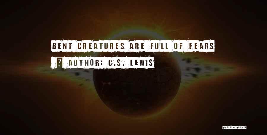 C.S. Lewis Quotes: Bent Creatures Are Full Of Fears