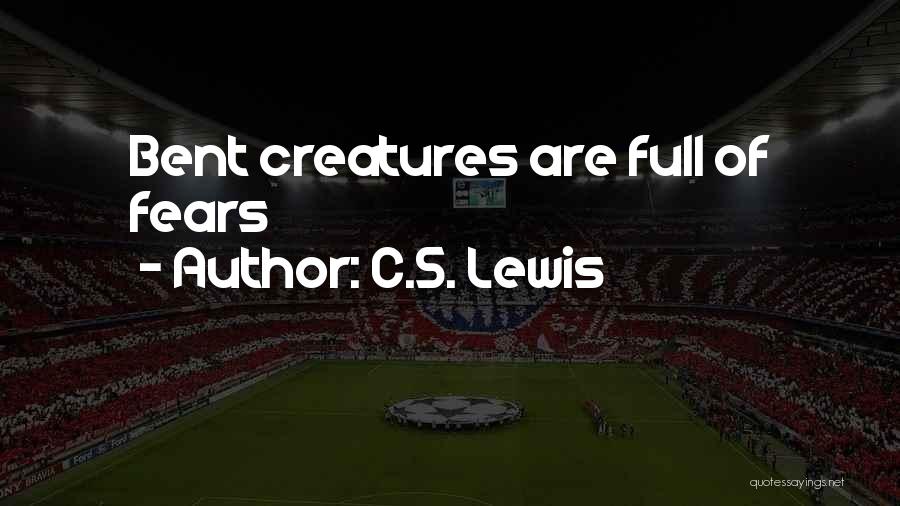 C.S. Lewis Quotes: Bent Creatures Are Full Of Fears