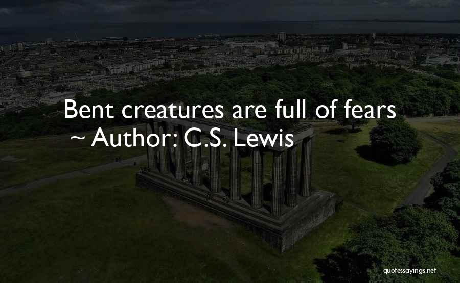 C.S. Lewis Quotes: Bent Creatures Are Full Of Fears