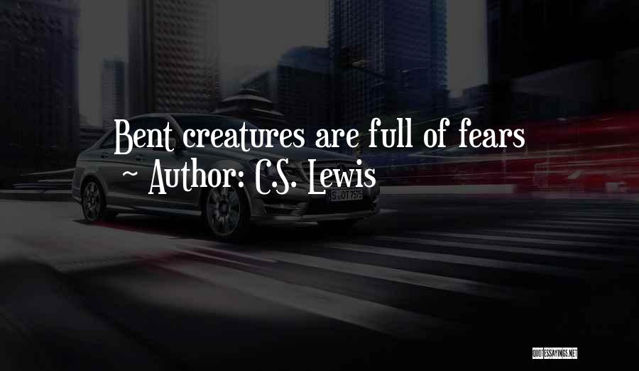 C.S. Lewis Quotes: Bent Creatures Are Full Of Fears