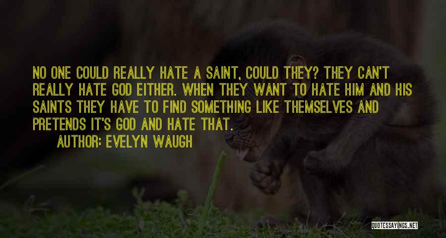 Evelyn Waugh Quotes: No One Could Really Hate A Saint, Could They? They Can't Really Hate God Either. When They Want To Hate