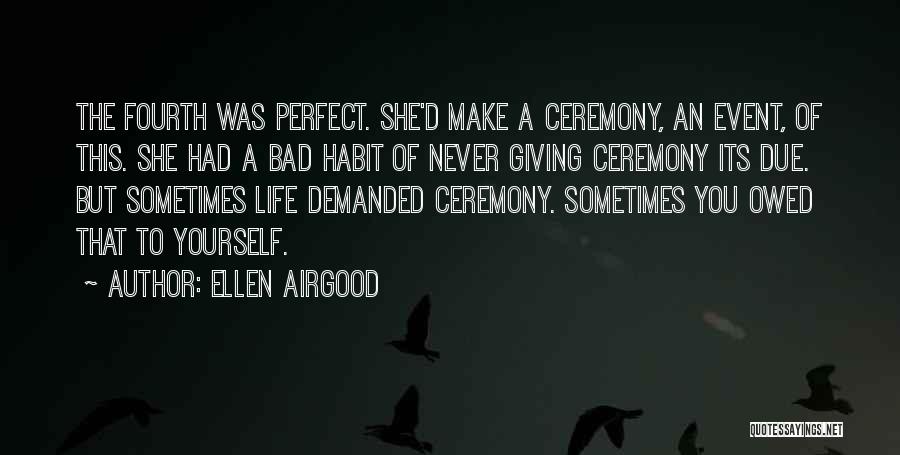 Ellen Airgood Quotes: The Fourth Was Perfect. She'd Make A Ceremony, An Event, Of This. She Had A Bad Habit Of Never Giving