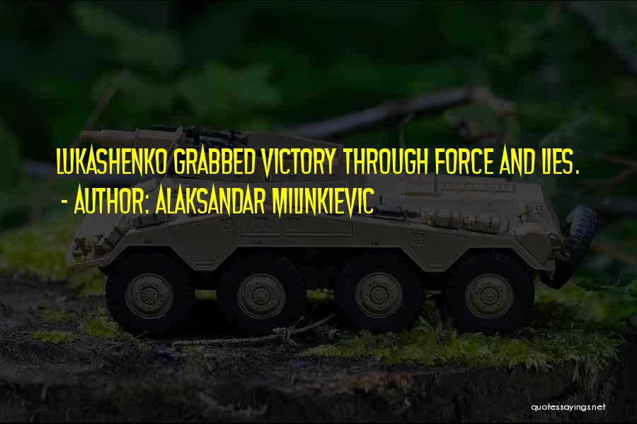 Alaksandar Milinkievic Quotes: Lukashenko Grabbed Victory Through Force And Lies.