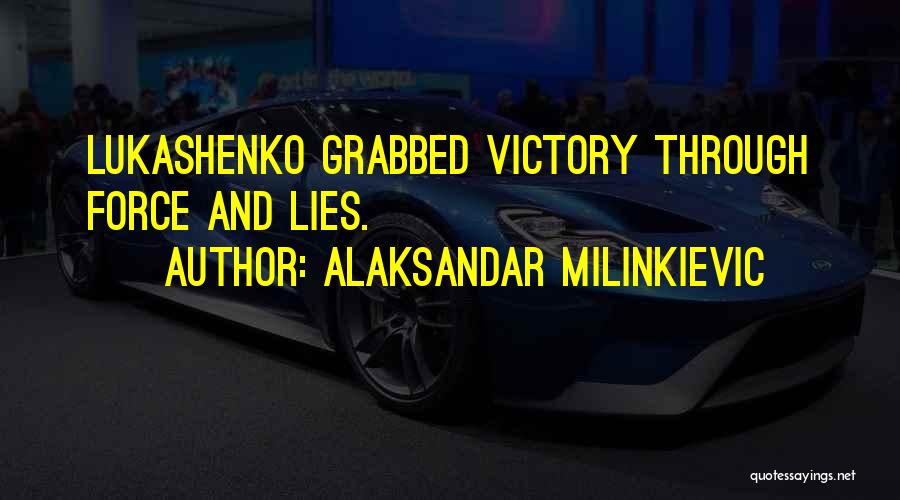 Alaksandar Milinkievic Quotes: Lukashenko Grabbed Victory Through Force And Lies.