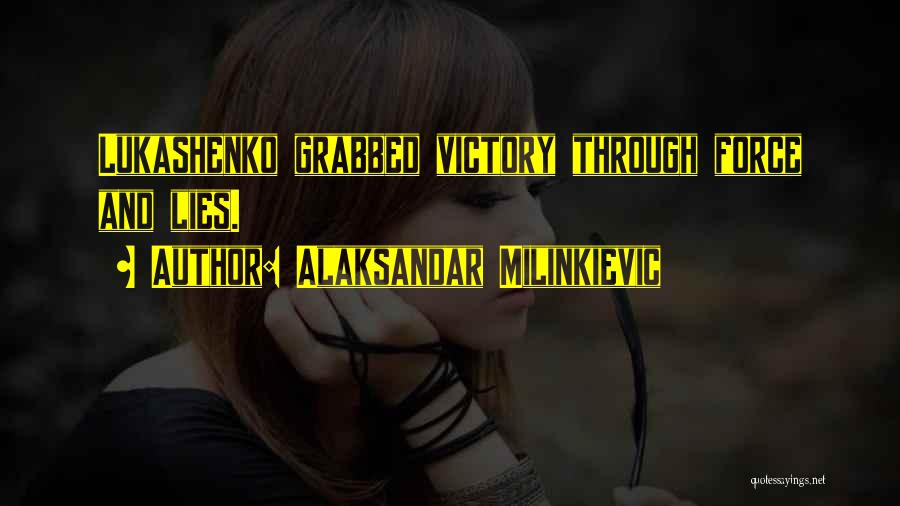 Alaksandar Milinkievic Quotes: Lukashenko Grabbed Victory Through Force And Lies.
