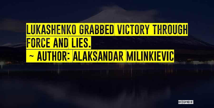 Alaksandar Milinkievic Quotes: Lukashenko Grabbed Victory Through Force And Lies.