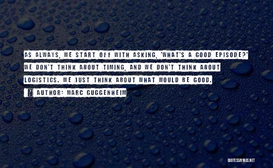 Marc Guggenheim Quotes: As Always, We Start Off With Asking, 'what's A Good Episode?' We Don't Think About Timing, And We Don't Think