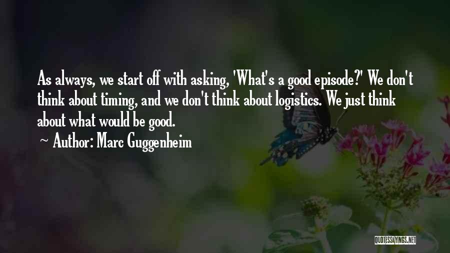 Marc Guggenheim Quotes: As Always, We Start Off With Asking, 'what's A Good Episode?' We Don't Think About Timing, And We Don't Think