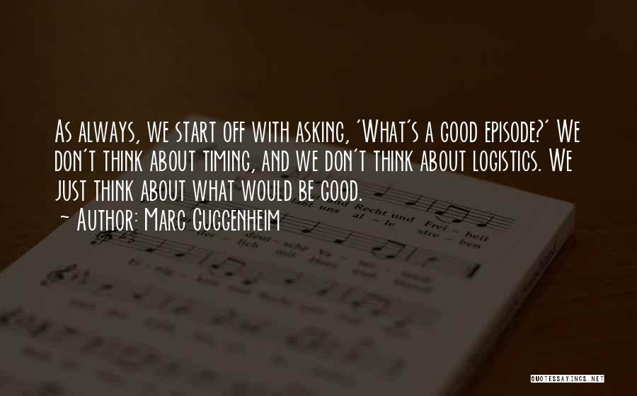 Marc Guggenheim Quotes: As Always, We Start Off With Asking, 'what's A Good Episode?' We Don't Think About Timing, And We Don't Think