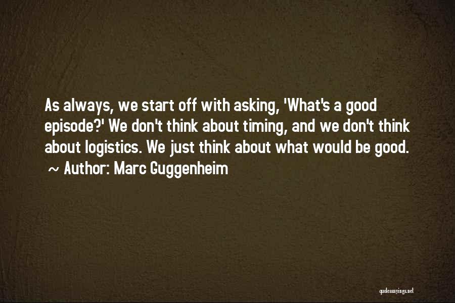 Marc Guggenheim Quotes: As Always, We Start Off With Asking, 'what's A Good Episode?' We Don't Think About Timing, And We Don't Think