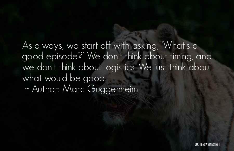 Marc Guggenheim Quotes: As Always, We Start Off With Asking, 'what's A Good Episode?' We Don't Think About Timing, And We Don't Think
