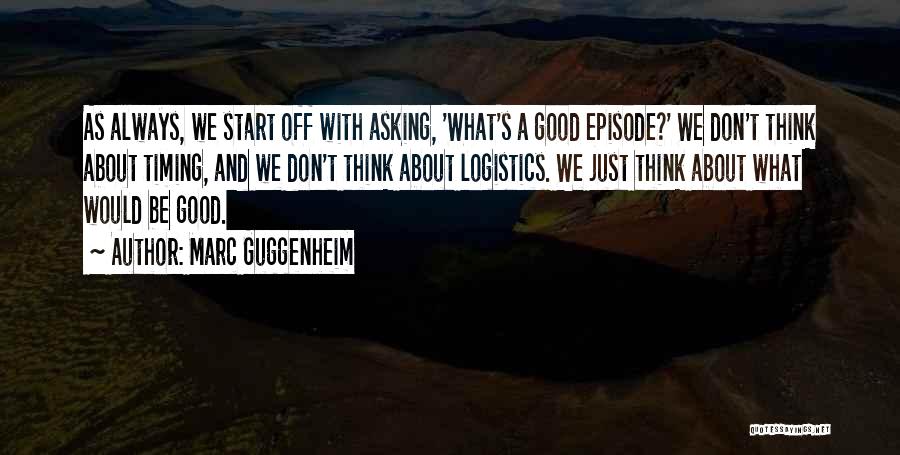 Marc Guggenheim Quotes: As Always, We Start Off With Asking, 'what's A Good Episode?' We Don't Think About Timing, And We Don't Think