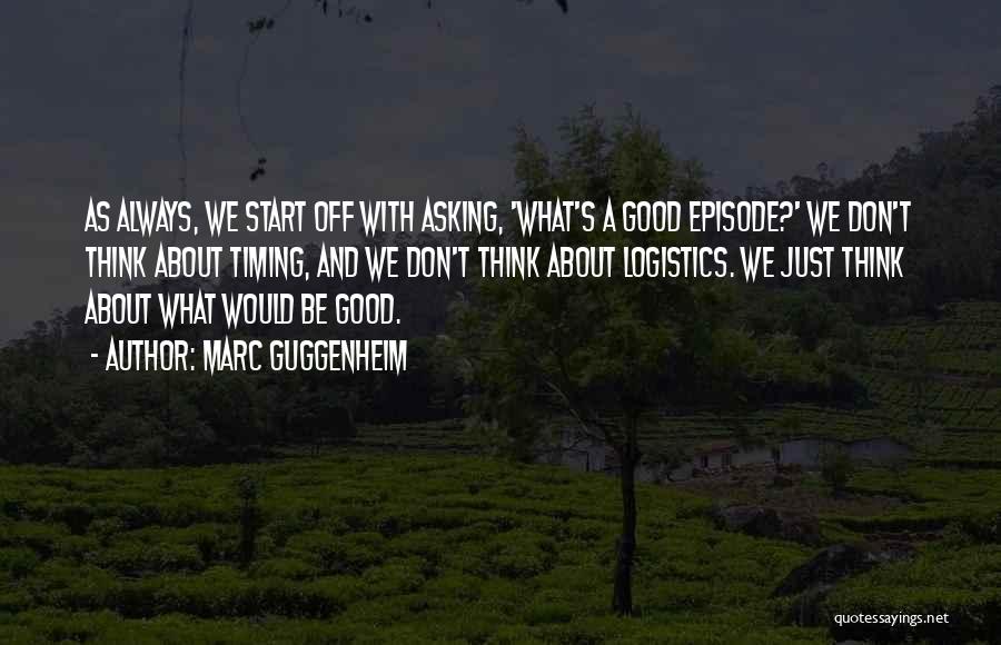 Marc Guggenheim Quotes: As Always, We Start Off With Asking, 'what's A Good Episode?' We Don't Think About Timing, And We Don't Think