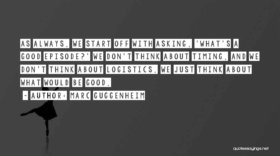 Marc Guggenheim Quotes: As Always, We Start Off With Asking, 'what's A Good Episode?' We Don't Think About Timing, And We Don't Think