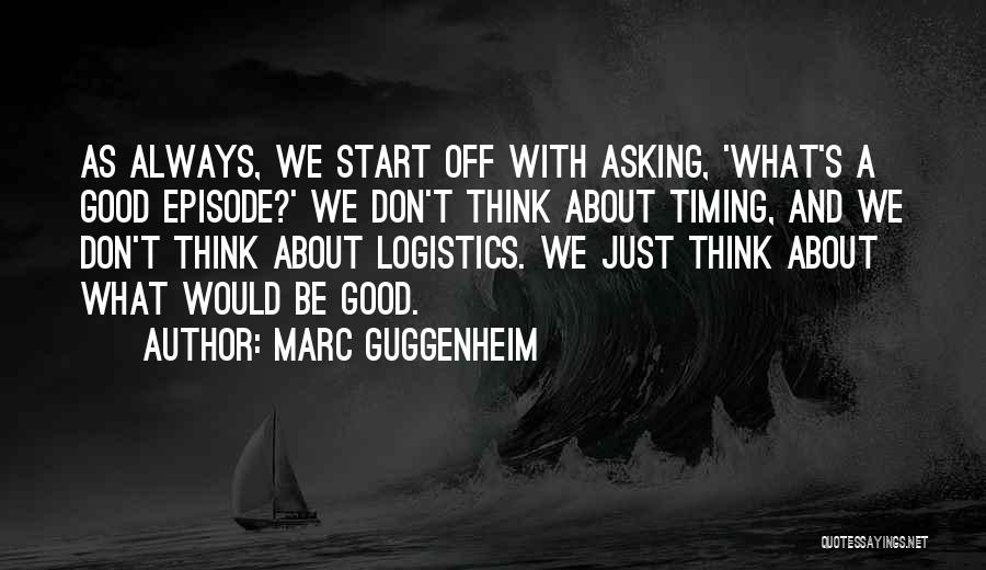 Marc Guggenheim Quotes: As Always, We Start Off With Asking, 'what's A Good Episode?' We Don't Think About Timing, And We Don't Think