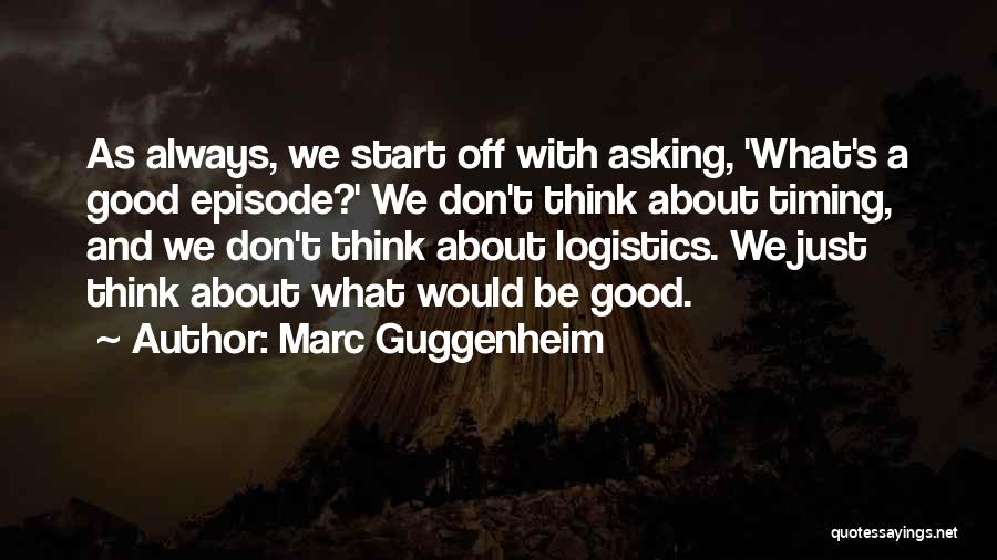 Marc Guggenheim Quotes: As Always, We Start Off With Asking, 'what's A Good Episode?' We Don't Think About Timing, And We Don't Think