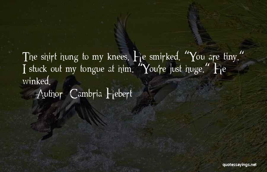 Cambria Hebert Quotes: The Shirt Hung To My Knees. He Smirked. You Are Tiny. I Stuck Out My Tongue At Him. You're Just