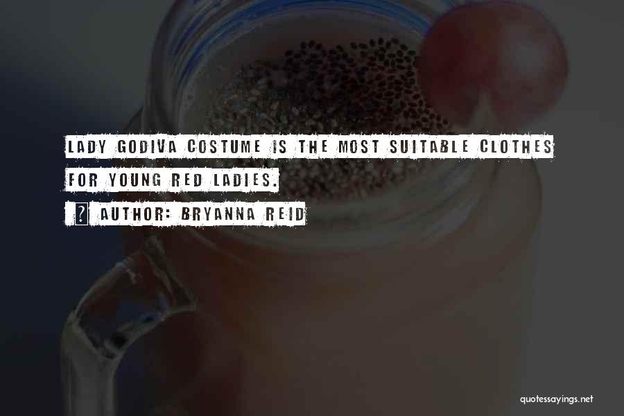 Bryanna Reid Quotes: Lady Godiva Costume Is The Most Suitable Clothes For Young Red Ladies.