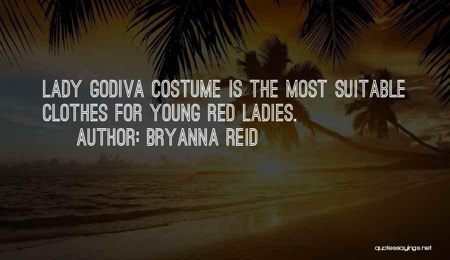 Bryanna Reid Quotes: Lady Godiva Costume Is The Most Suitable Clothes For Young Red Ladies.