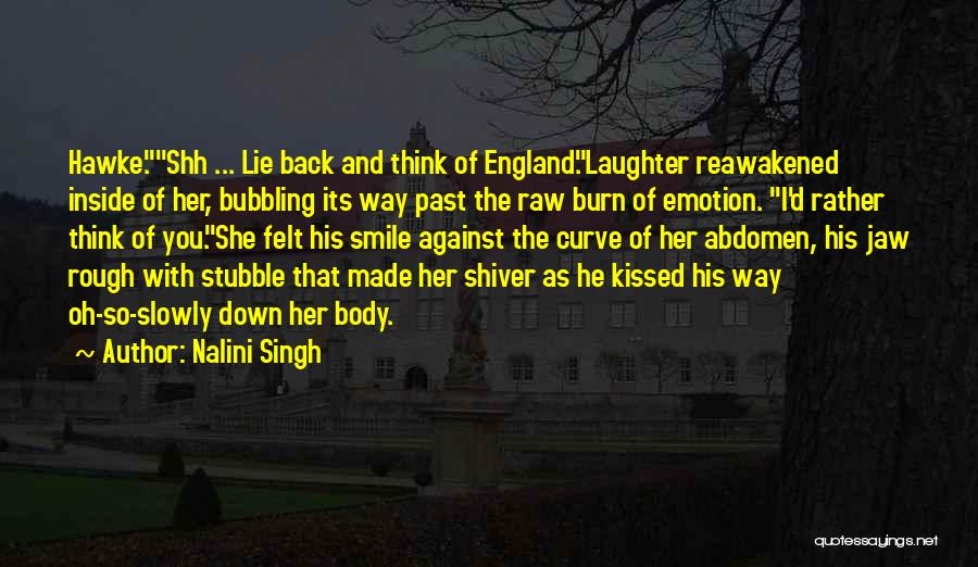 Nalini Singh Quotes: Hawke.shh ... Lie Back And Think Of England.laughter Reawakened Inside Of Her, Bubbling Its Way Past The Raw Burn Of