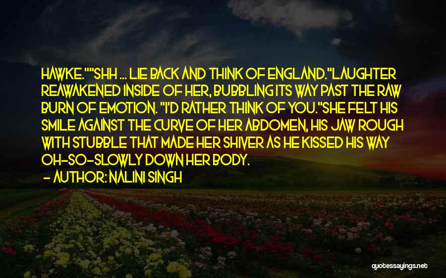 Nalini Singh Quotes: Hawke.shh ... Lie Back And Think Of England.laughter Reawakened Inside Of Her, Bubbling Its Way Past The Raw Burn Of