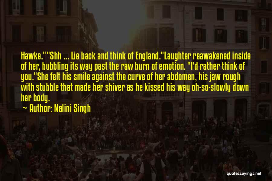 Nalini Singh Quotes: Hawke.shh ... Lie Back And Think Of England.laughter Reawakened Inside Of Her, Bubbling Its Way Past The Raw Burn Of