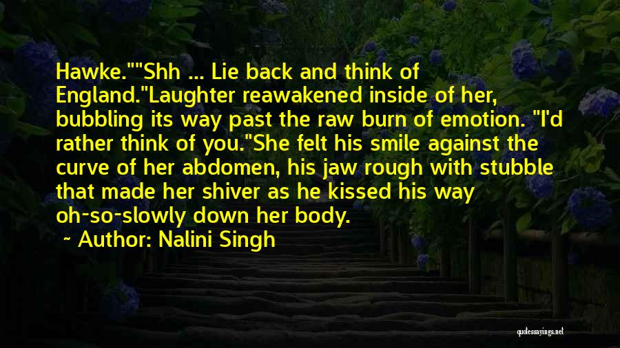 Nalini Singh Quotes: Hawke.shh ... Lie Back And Think Of England.laughter Reawakened Inside Of Her, Bubbling Its Way Past The Raw Burn Of