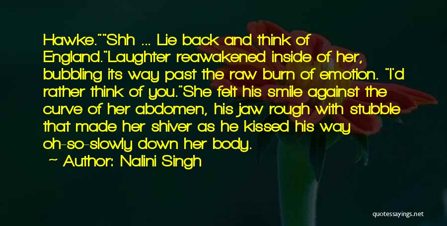 Nalini Singh Quotes: Hawke.shh ... Lie Back And Think Of England.laughter Reawakened Inside Of Her, Bubbling Its Way Past The Raw Burn Of