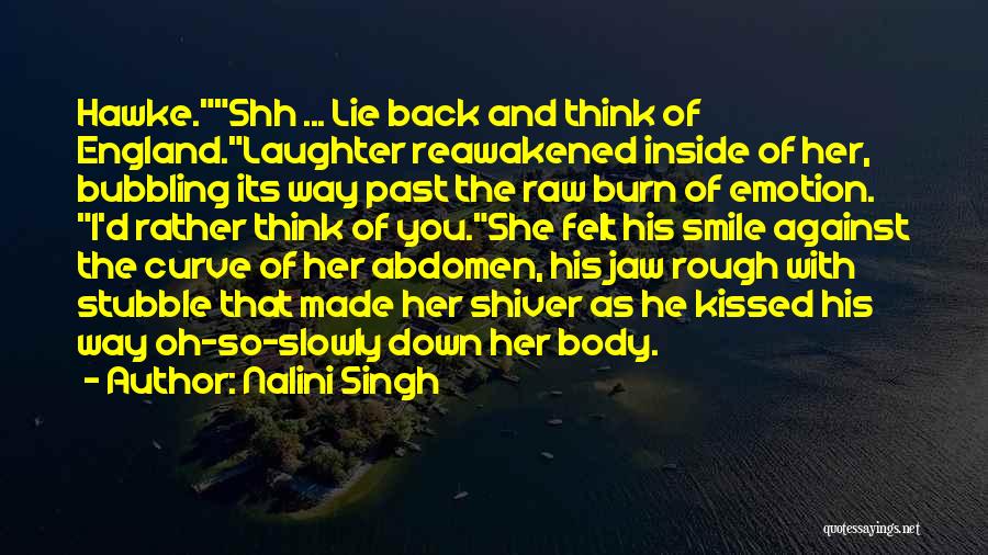 Nalini Singh Quotes: Hawke.shh ... Lie Back And Think Of England.laughter Reawakened Inside Of Her, Bubbling Its Way Past The Raw Burn Of