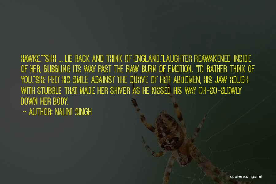 Nalini Singh Quotes: Hawke.shh ... Lie Back And Think Of England.laughter Reawakened Inside Of Her, Bubbling Its Way Past The Raw Burn Of