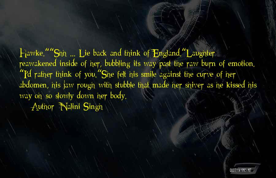 Nalini Singh Quotes: Hawke.shh ... Lie Back And Think Of England.laughter Reawakened Inside Of Her, Bubbling Its Way Past The Raw Burn Of